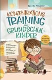 Konzentrationstraining für Grundschulkinder: Konzentration trainieren, Achtsamkeit stärken – mit einem durchdachten Lernprogramm und 44 praxisnahen Übungen für jeden Tag