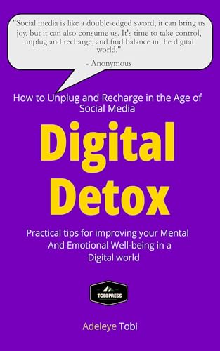 Digital Detox: How to Unplug and Recharge in the Age of Social Media: (Practical tips for improving your mental and emotional well-being in a digital world.) (English Edition)