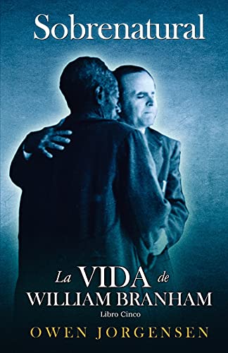 Libro Cinco - Sobrenatural: La Vida De William Branham: El Maestro Y Su Rechazo (1955-1960) (Spanish Edition)