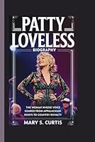 PATTY LOVELESS BIOGRAPHY: The Woman Whose Voice Soared from Appalachian Roots to Country Royalty B0DY4WML61 Book Cover