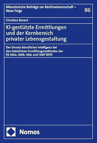 KI-gestützte Ermittlungen und der Kernbereich privater Lebensgestaltung: Der Einsatz künstlicher Intelligenz bei den heimlichen Ermittlungsmethoden ... Beiträge zur Rechtswissenschaft – Neue Folge)