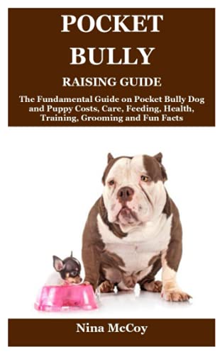  Pocket Bully Raising Guide: The Fundamental Guide on Pocket Bully Dog and Puppy Costs, Care, Feeding, Health, Training, Grooming and Fun Facts