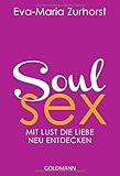 Soulsex: Mit Lust die Liebe neu entdecken - Eva-Maria Zurhorst