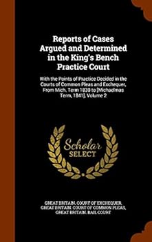 Reports of Cases Argued and Determined in the King's Bench Practice Court: With the Points of Practice Decided in the Courts of Common Pleas and Exchequer, from Mich. Term 1830 to [Michaelmas Term, 18