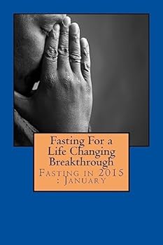 Paperback Fasting For a Life Changing Breakthrough: Fasting in 2015: January Book