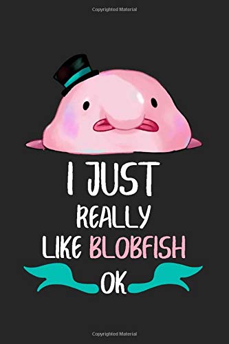 I Just Really Like Blobfish, Ok Journal Blobfish Lover Notebook -: Blobfish journal funny notebook, 120 pages, lined pages, 6 x 9