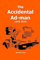 The Accidental Ad-Man: 1940-2015 1515165639 Book Cover