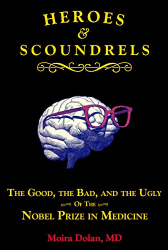 Heroes and Scoundrels: The Good, the Bad, and the Ugly of the Nobel Prize in Medicine (Boneheads and Brainiacs, 2)