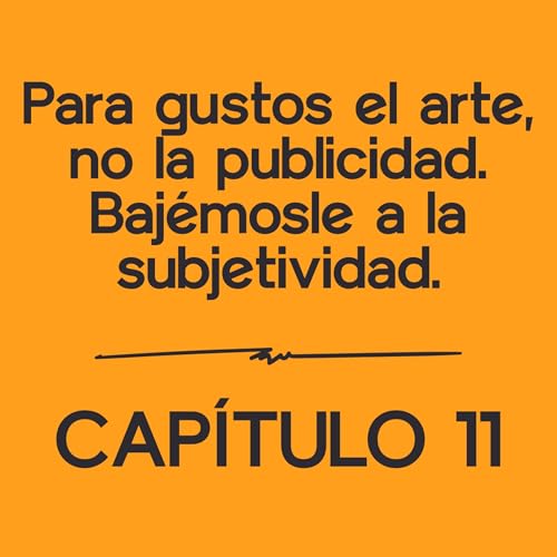 『Para gustos el arte, no la publicidad. ¡Bajémosle a la subjetividad! | Capítulo 11』のカバーアート