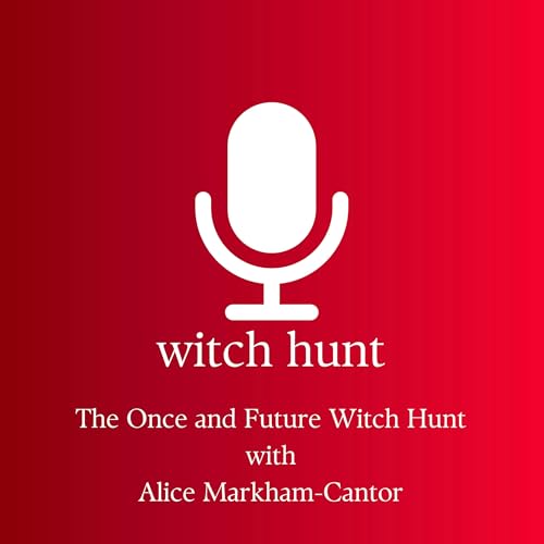 The Once and Future Witch Hunt with Alice Markham-Cantor Podcast By  cover art