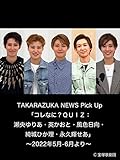 TAKARAZUKA NEWS Pick Up「コレなに？ＱＵＩＺ：瀬央ゆりあ・英かおと・風色日向・綺城ひか理・永久輝せあ」～2022年5月‐6月より～