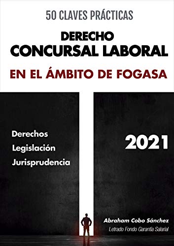 50 CLAVES PRACTICAS DE DERECHO CONCURSAL LABORAL EN EL AMBITO DE FOGASA 2021: Afrontar la crisis econmica COVID-19 en el concurso de acreedores