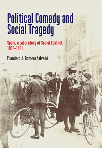 Political Comedy and Social Tragedy: Spain, a Laboratory of Social Conflict, 1892-1921 (LSE Studies in Spanish History)