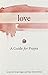 Love: A Guide for Prayer (Take and Receive)