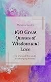 Mahatma Gandhi: 100 Great Quotes of Wisdom and Love: He changed the world by changing himself