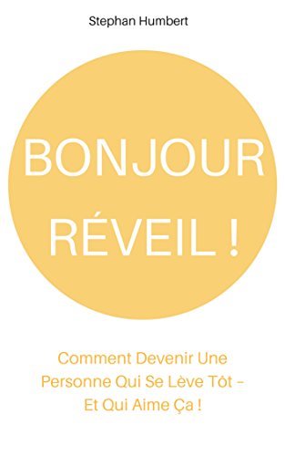 Bonjour Reveil Comment Devenir Une Personne Qui Se Leve Tot Et Qui Aime Ca Ebook Humbert Stephan Amazon Fr Boutique Kindle