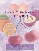 Let's Go To The Market Coloring Book: Food-Themed Alphabet Coloring Book - 54 Food-tastic Coloring Pages - Ages 4+ B0F636KJZ3 Book Cover