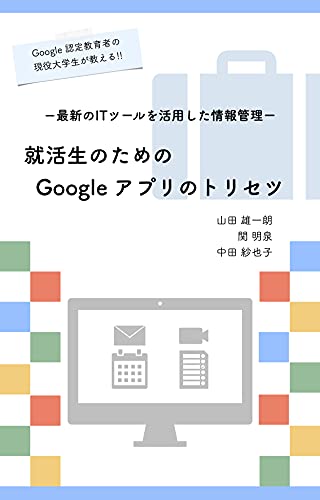 Amazon Co Jp 就活生のためのgoogle アプリのトリセツ 最新のitツールを活用した情報管理 Google アプリのトリセツシリーズ Ebook 山田 雄一朗 関 明泉 中田 紗也子 本