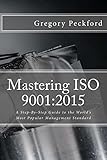 Mastering ISO 9001:2015: A Step-By-Step Guide to the World's Most Popular Management Standard