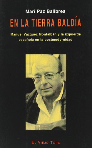 En la tierra baldía: Manuel Vázquez Montalbán y la izquierda española en la postmodernidad (SIN COLECCION)