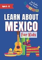 Learn About Mexico for Kids: Ages 8-12 Includes Fun Facts About Culture, History, Travel and Much More 1778113680 Book Cover