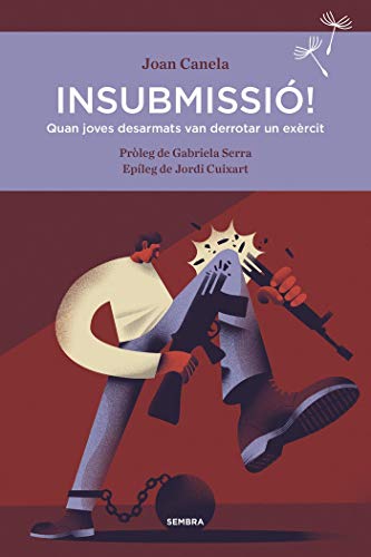 Insubmissió!: Quan joves desarmats van derrotar un exèrcit: 46 (Sembra Llibres)