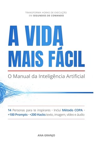 A Vida Mais Fácil - O Manual da Inteligência Artificial: Guia Prático de Inteligência Artificial: Prompts, Ferramentas, Hacks e Personas para Obter Resultados ... Claude e Gemini (Portuguese Edition)