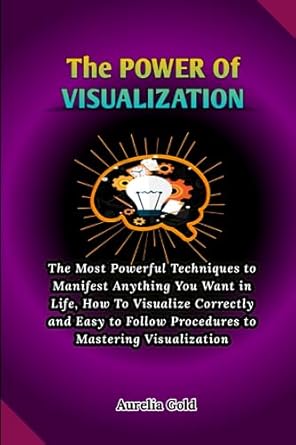 The Power Of Visualization: The Most Powerful Techniques to Manifest ...