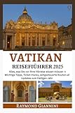 VATIKAN REISEFÜHRER 2025: Alles, was Sie vor Ihrer Abreise wissen müssen Wichtige Tipps, Ticket-Hacks, zeitgesteuerte Routen und Updates zum Heiligen Jahr - RAYMOND GIANNINI 
