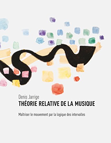 Télécharger Théorie relative de la musique: Maîtriser le mouvement par la logique des intervalles livre En ligne