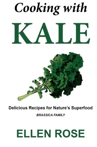 Cooking with Kale: Delicious Recipes for Nature's Superfood (Brassica Family)