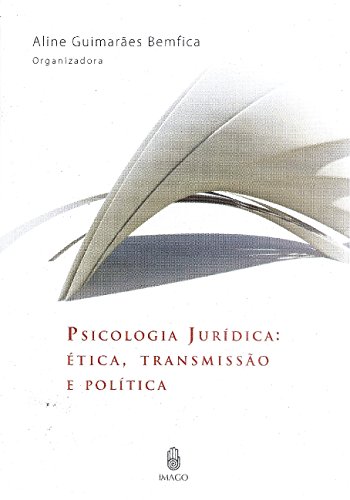Psicologia jurídica: Ética, transmissão e política