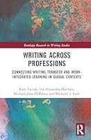 Writing Across Professions: Connecting Writing Transfer and Work-Integrated Learning in Global Contexts 1032971754 Book Cover