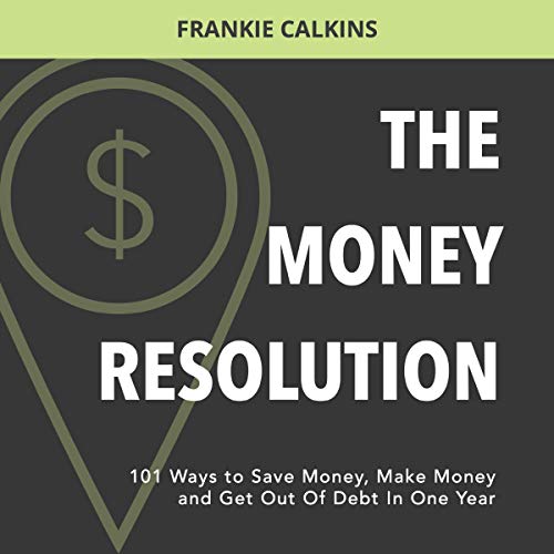 The Money Resolution: 101 Ways to Save Money, Make Money, &amp;amp; Get Out of Debt in One Year by Frankie Calkins episode artwork