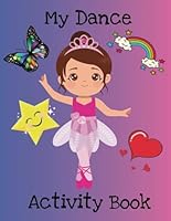 My Dance Activity Book: Includes Coloring Pages, Word Searches with Answer Keys, Dance Glossary, and Note Pages for All Dance Enthusiasts B0F4PXK694 Book Cover
