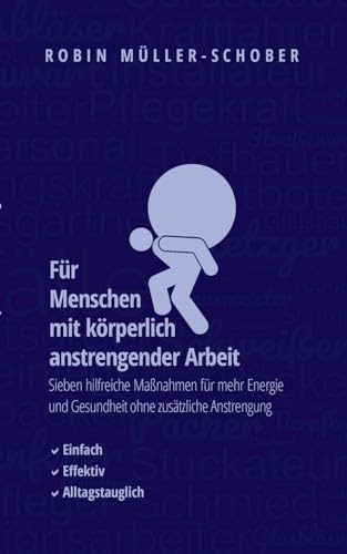 Für Menschen mit körperlich anstrengender Arbeit: Sieben hilfreiche Maßnahmen für mehr Energie und Gesundheit ohne zusätzliche Anstrengung (MFG - Maßnahmen für Gesundheitsförderung)