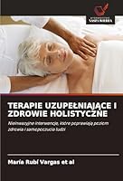 TERAPIE UZUPELNIAJACE I ZDROWIE HOLISTYCZNE: Nieinwazyjne interwencje, które poprawiaja poziom zdrowia i samopoczucia ludzi (Polish Edition) 3639886828 Book Cover