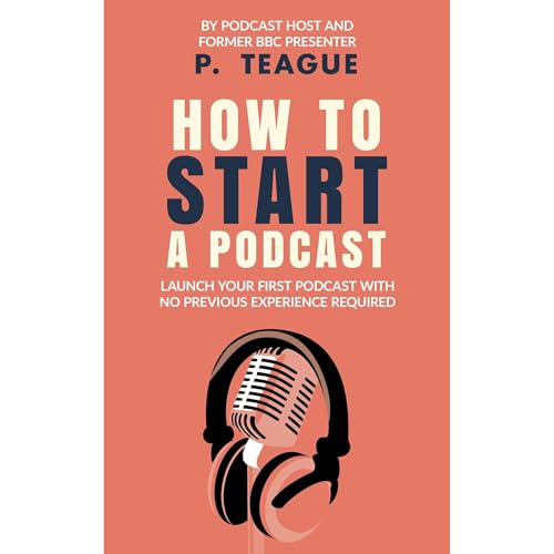 P Teague - How To Start A Podcast episode artwork