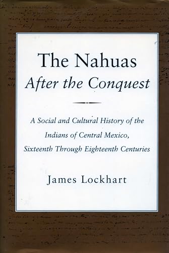 The Nahuas After the Conquest: A Social and Cultural History of the Indians of Central Mexico, Sixteenth Through Eighteenth Centuries