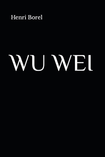 WU WEI: Un approfondimento sul Taoismo di Lao Tzu, a cura di Henri Borel (Amsterdam, Paesi Bassi, 1895) Traduzione in Italiano di Manuera Mura