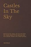  Castles In The Sky: How to be rich, happy, and save the world (or, simple wisdom on how gaming made me a smarter investor and a better person)