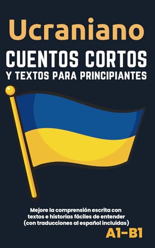 Ucraniano - Cuentos y textos para principiantes: Mejore sus conocimientos lingüísticos con textos e historias fáciles de entender - traducciones al español incluidas