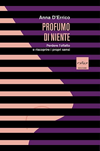 Profumo di niente: Perdere l'olfatto e riscoprire i propri sensi