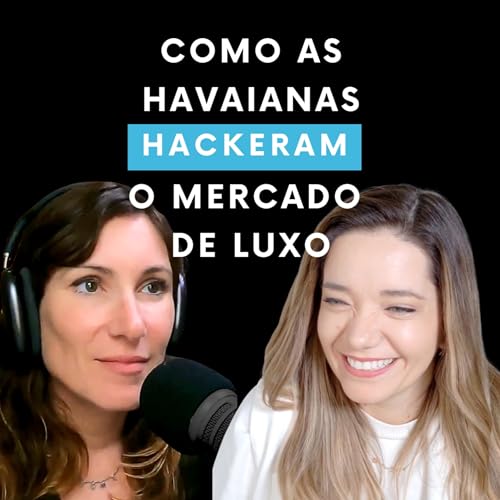 Havaianas Epis&oacute;dio 3: Como as Havaianas hackearam o mercado de luxo