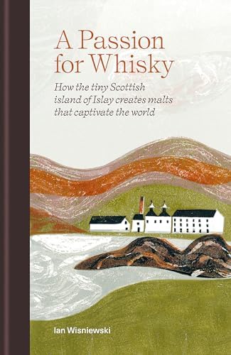 A Passion for Whisky: How the tiny Scottish island of Islay creates malts that Captivates the World