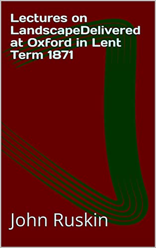 Lectures on LandscapeDelivered at Oxford in Lent Term 1871 (English Edition)