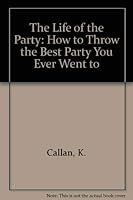 The Life of the Party: How to Throw the Best Party You Ever Went to 0961733667 Book Cover