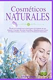 Cosmética natural hecho en casa: Desde el Cuidado de la Piel hasta el Cuidado de tus Manos y Cuerpo. Recetas Simples y Rápidas para Crear Cremas, Aceites y Otros Productos Naturales