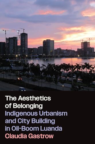 The Aesthetics Of Belonging: Indigenous Urbanism And City Building In Oil-Boom Luanda