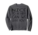 Nice To Be Here - Can We Leave Now? Sudadera